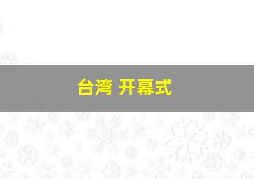 台湾 开幕式